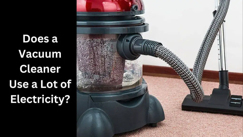 Does a Vacuum Cleaner Use a Lot of Electricity