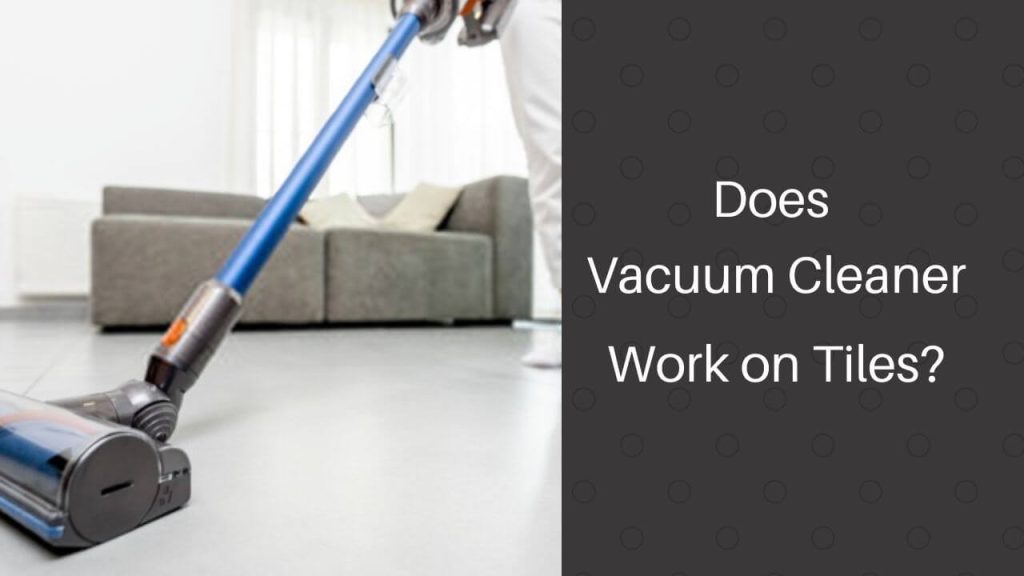 Does Vacuum Cleaner Work on Tiles
