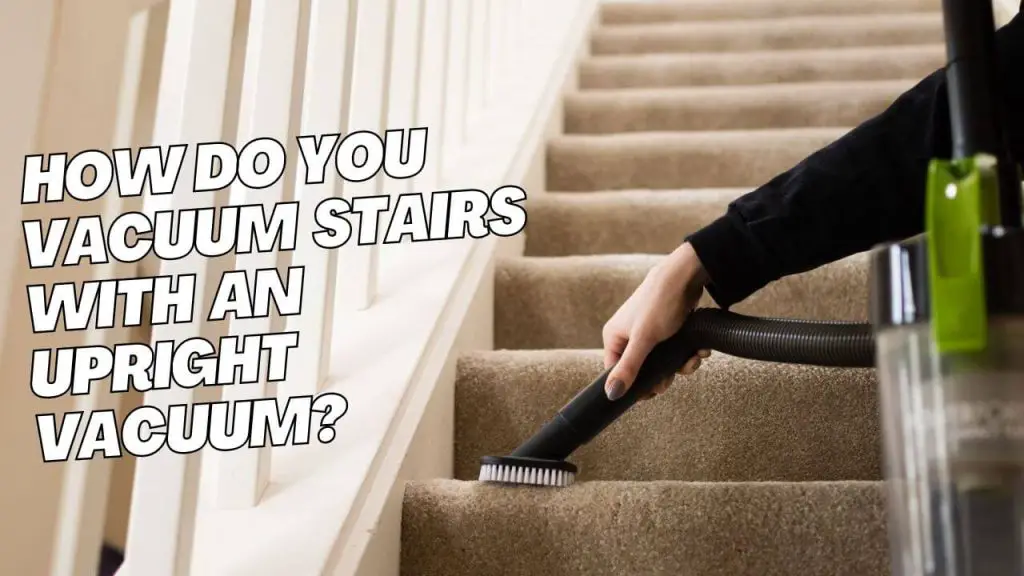 How Do You Vacuum Stairs With An Upright Vacuum